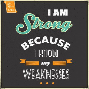 I am Strong Because I know my Weakness
